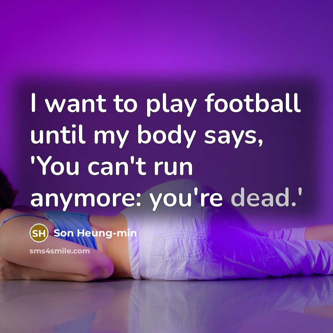 “I want to play football until my body says, 'You…” quote by Son Heung-min