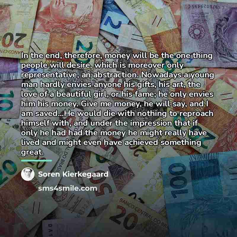 “In the end, therefore, money will be the one thing…” quote by Soren Kierkegaard