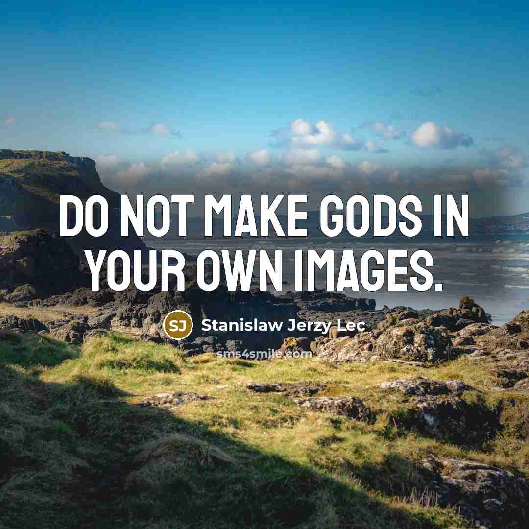 “Do not make gods in your own images.…” quote by Stanislaw Jerzy Lec