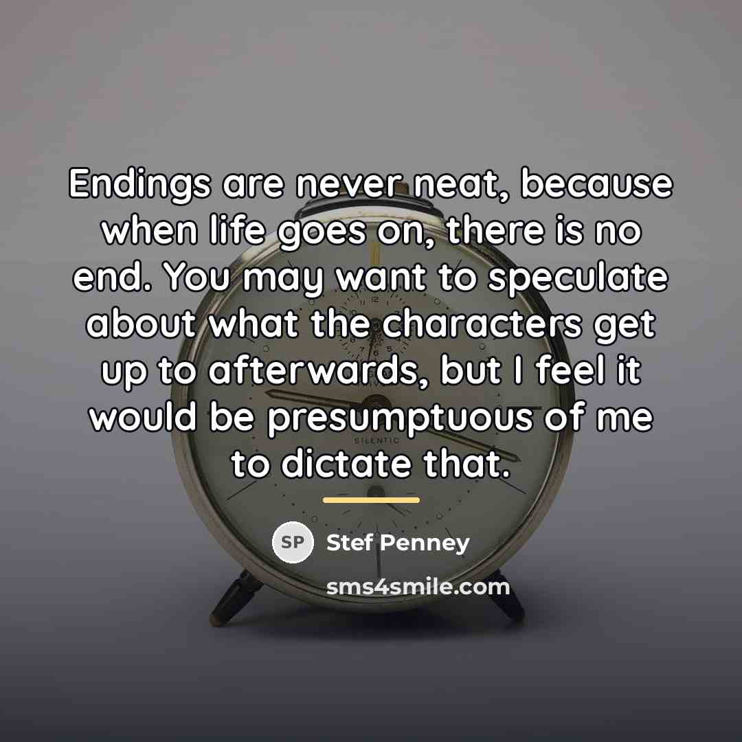 “Endings are never neat, because when life goes on, there…” quote by Stef Penney