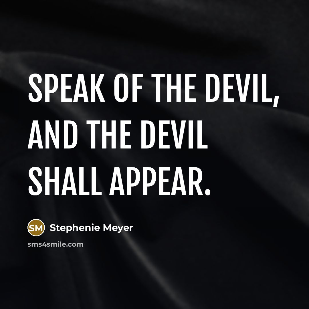 “Speak of the devil, and the devil shall appear.” quote by Stephenie Meyer