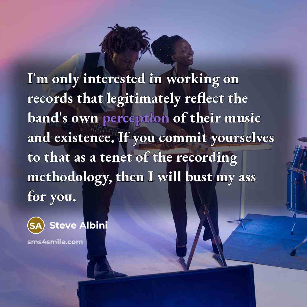 “I'm only interested in working on records that legitimately reflect…” quote by Steve Albini