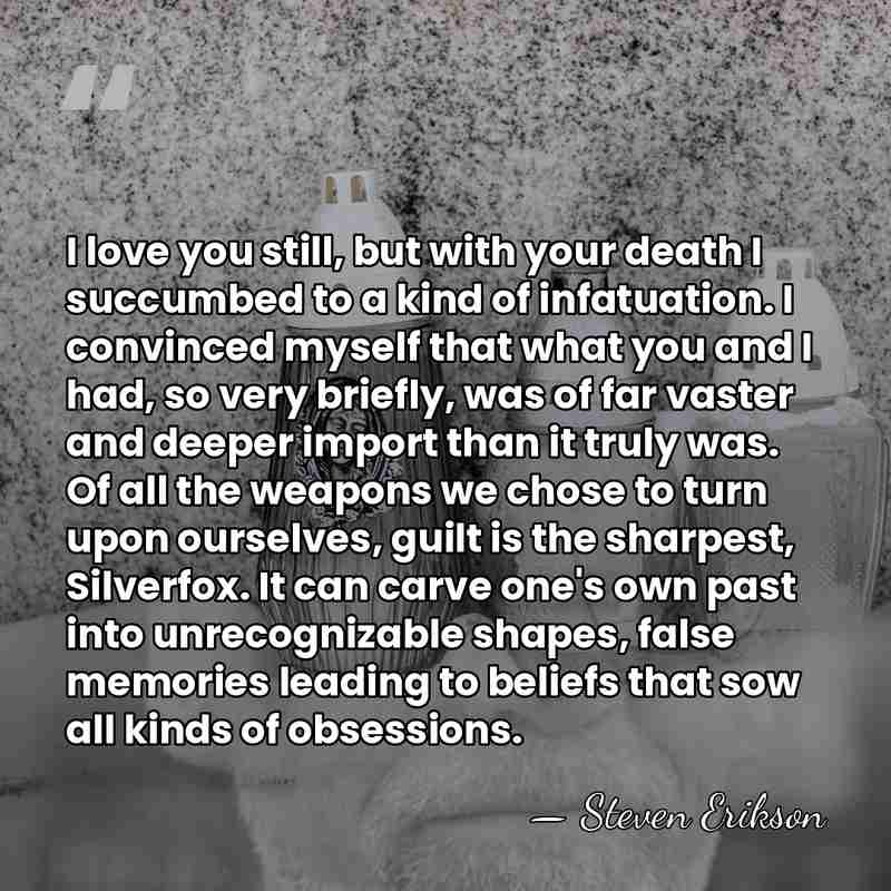 I love you still, but with your death I succumbed to a&hellip; - Steven Erikson