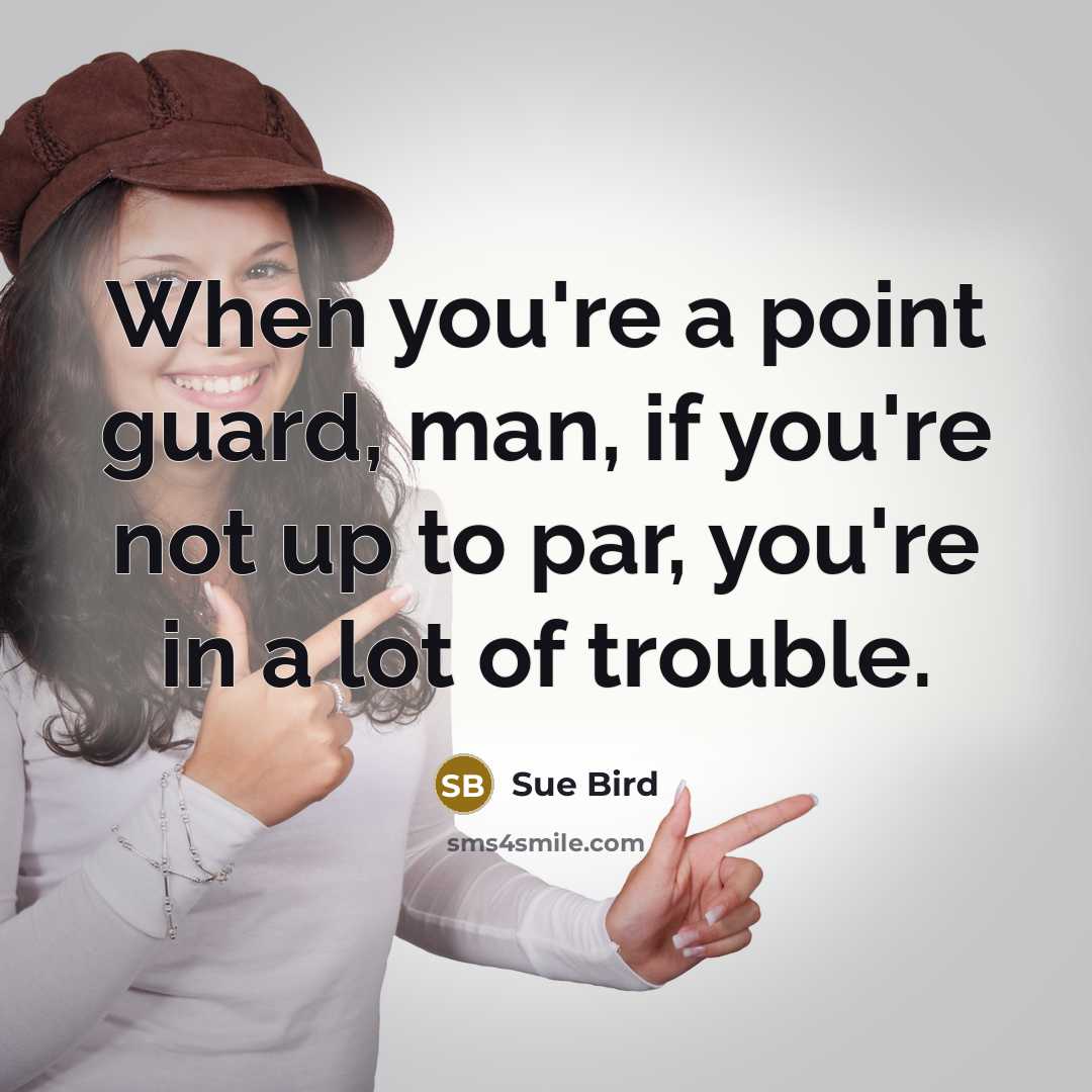 “When you're a point guard, man, if you're not up…” quote by Sue Bird