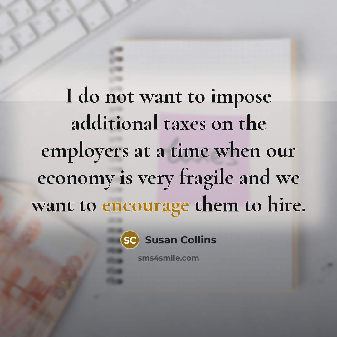 “I do not want to impose additional taxes on the…” quote by Susan Collins