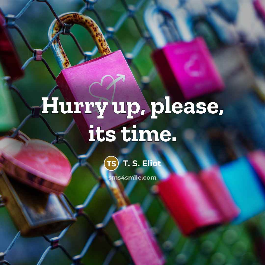 “Hurry up, please, its time.…” quote by T. S. Eliot