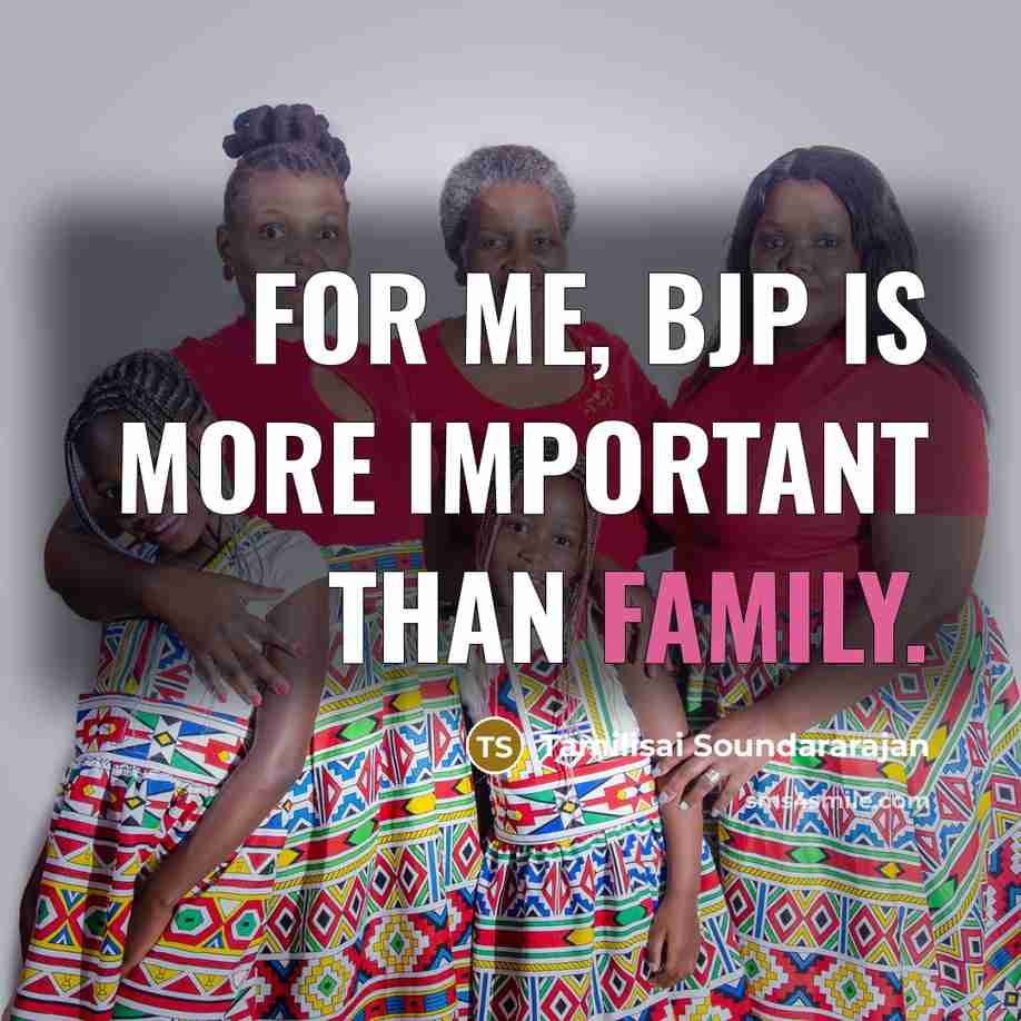 “For me, BJP is more important than family.…” quote by Tamilisai Soundararajan
