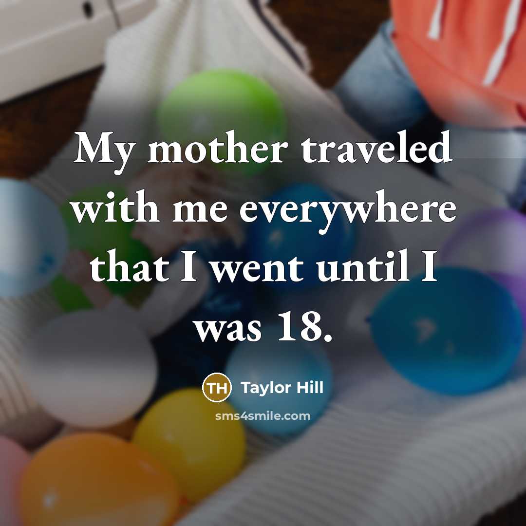 “My mother traveled with me everywhere that I went until…” quote by Taylor Hill