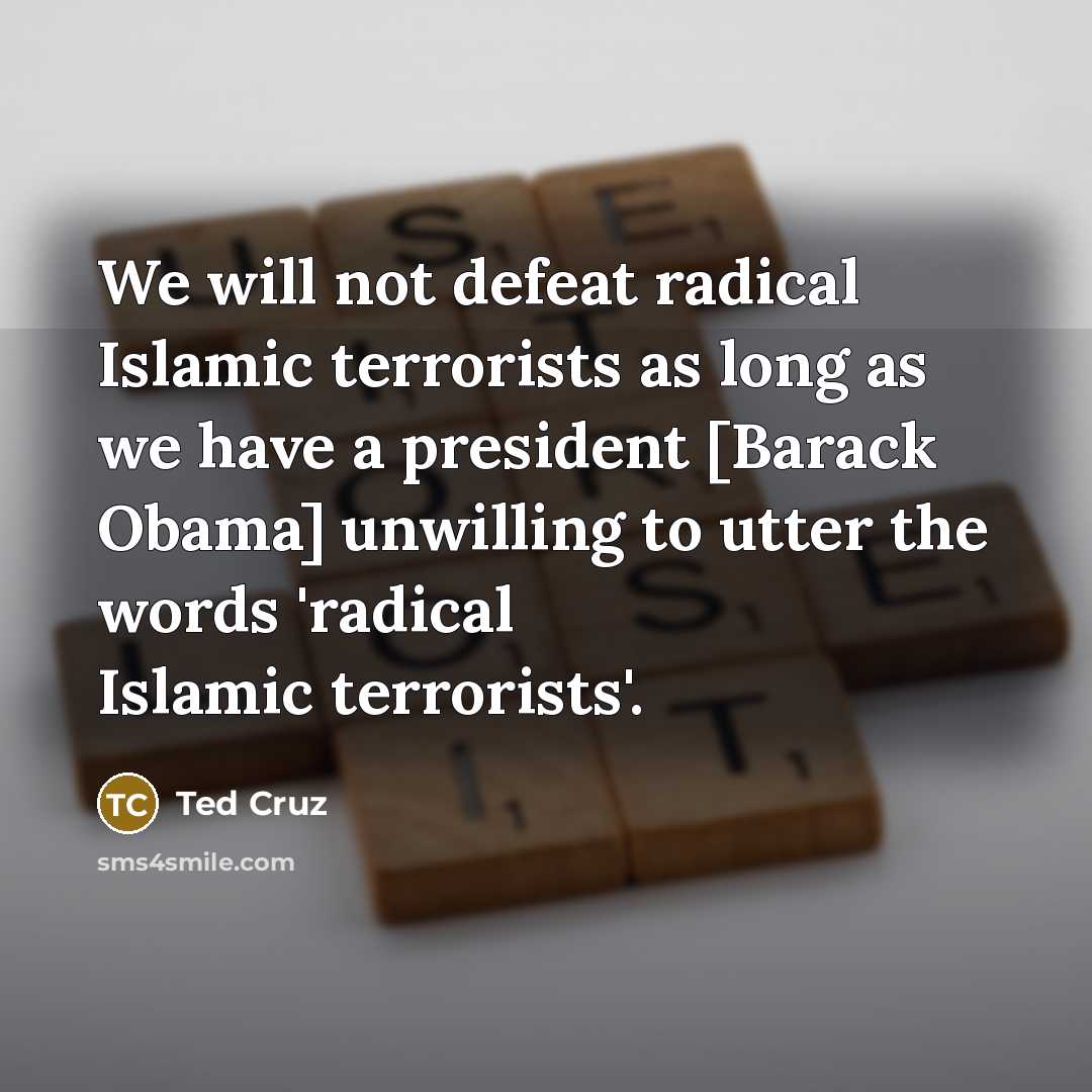 “We will not defeat radical Islamic terrorists as long as…” quote by Ted Cruz