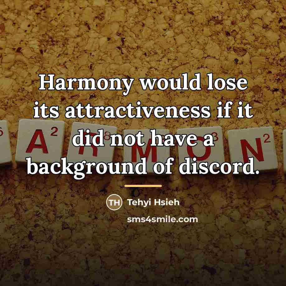 “Harmony would lose its attractiveness if it did not have…” quote by Tehyi Hsieh
