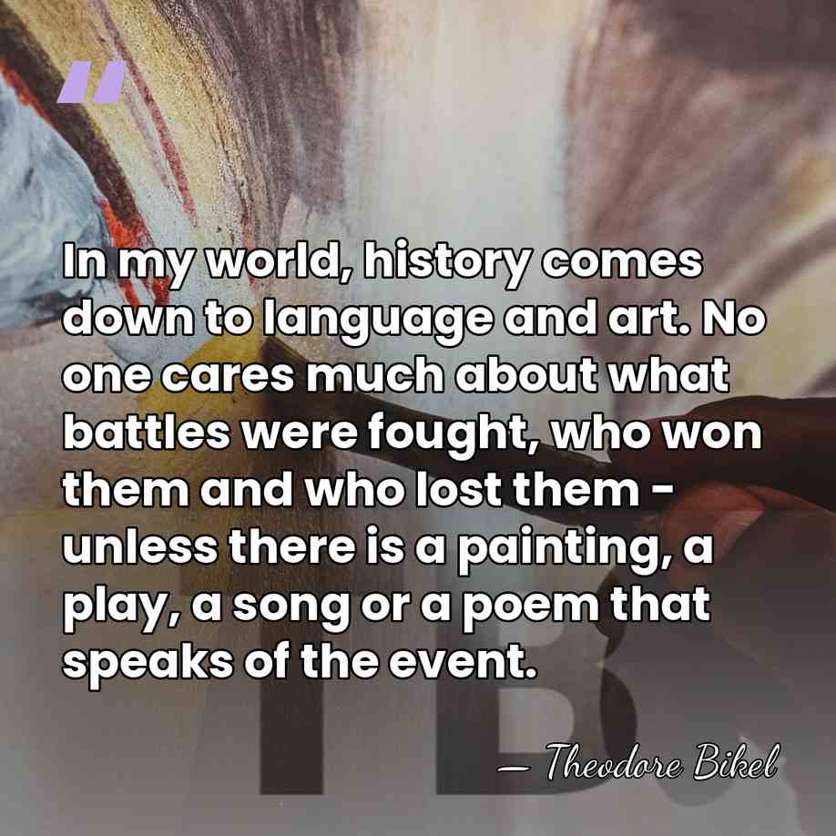 In my world, history comes down to language and art. No one&hellip; - Theodore Bikel