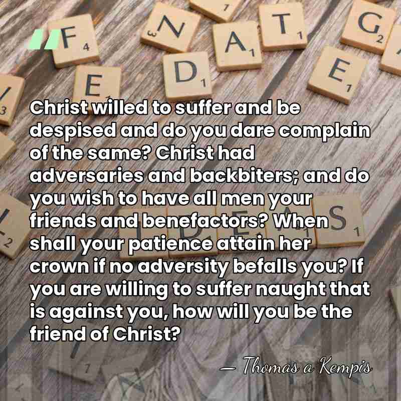 Christ willed to suffer and be despised and do you dare complain&hellip; - Thomas a Kempis
