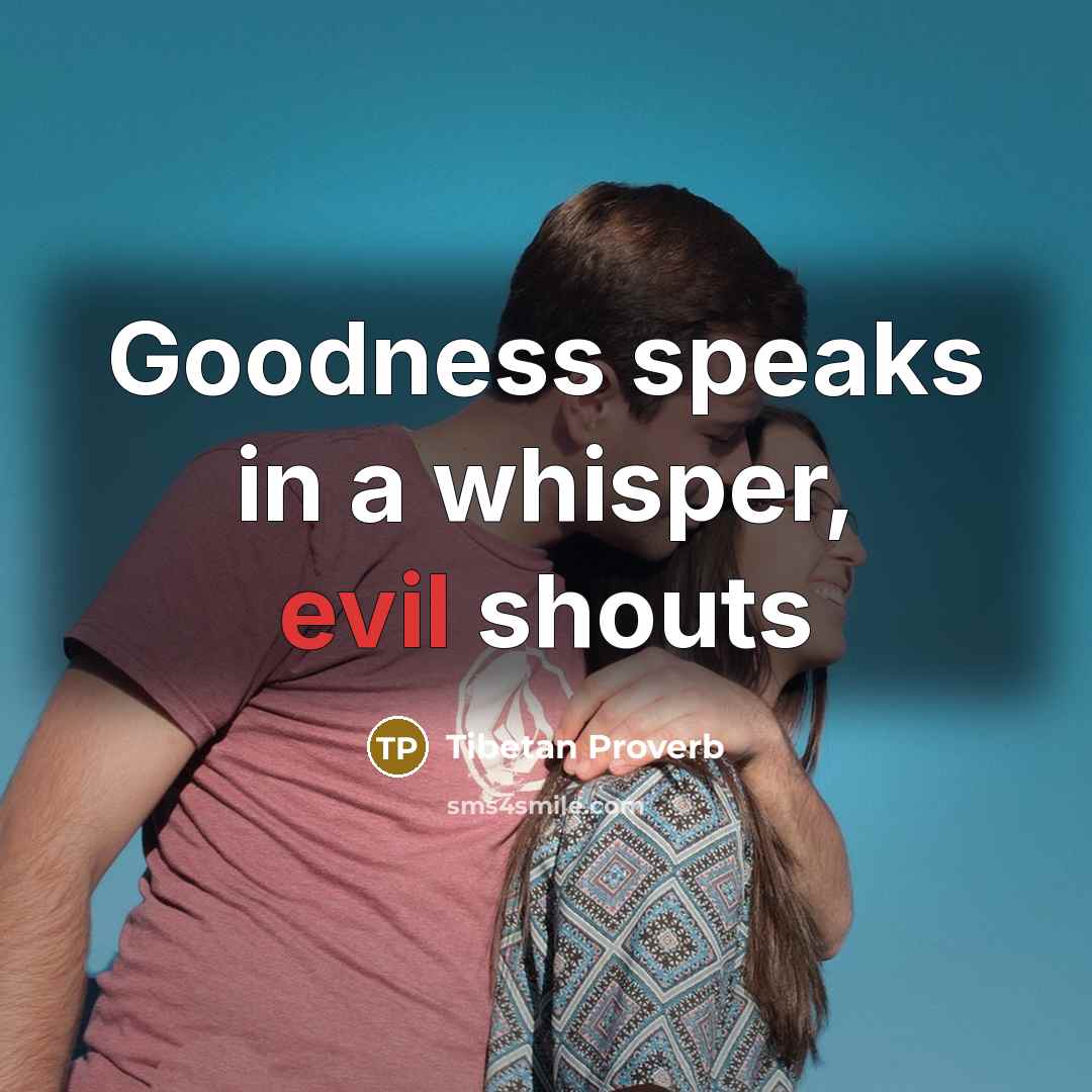 “Goodness speaks in a whisper, evil shouts…” quote by Tibetan Proverb