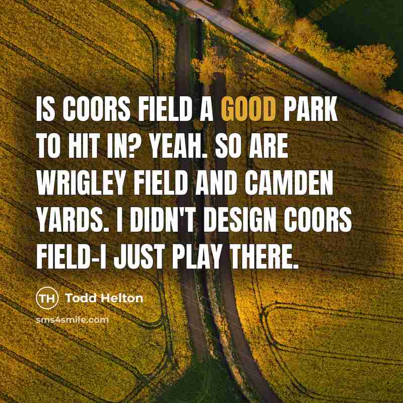 “Is Coors Field a good park to hit in? Yeah.…” quote by Todd Helton