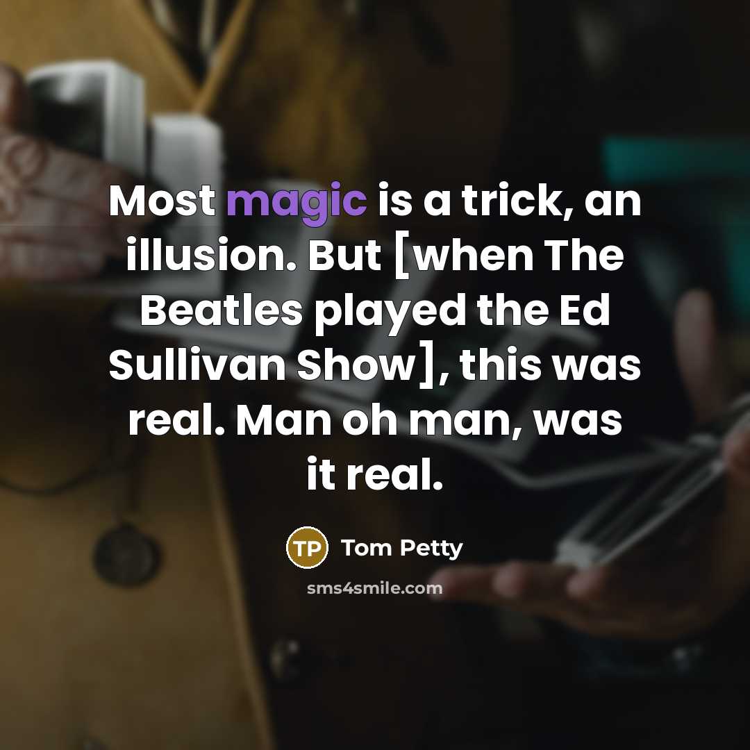 “Most magic is a trick, an illusion. But [when The…” quote by Tom Petty