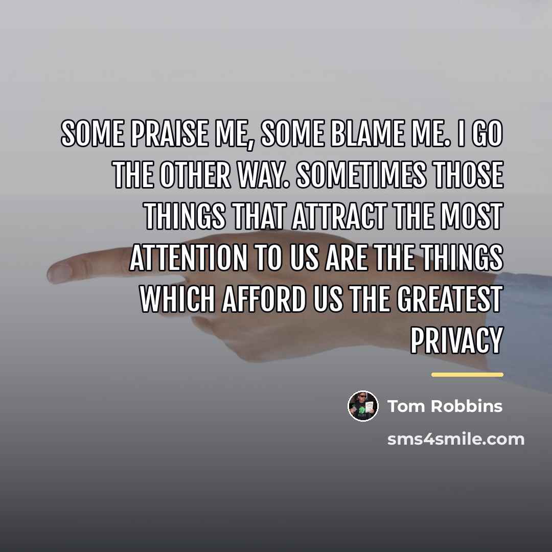 “Some praise me, some blame me. I go the other…” quote by Tom Robbins