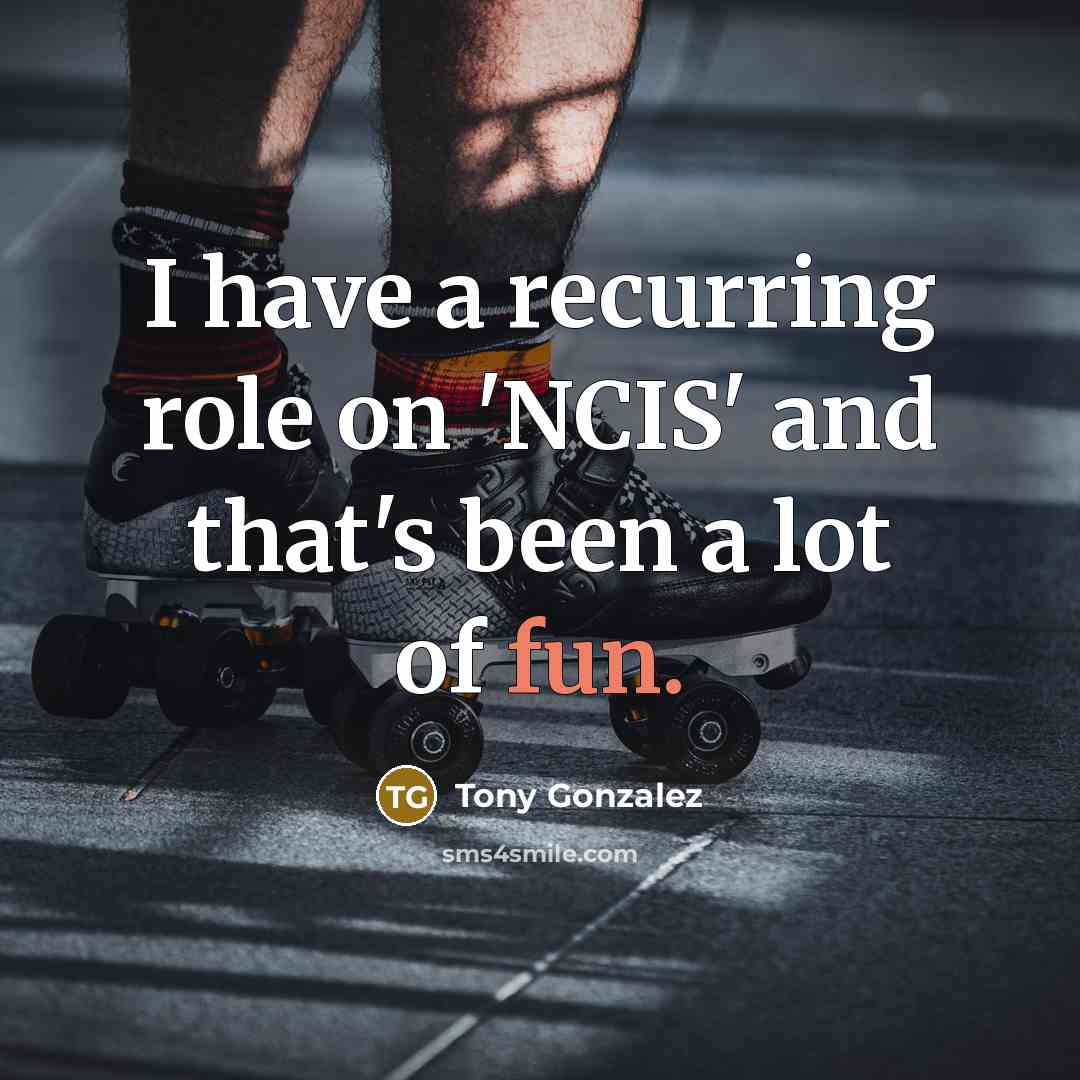 “I have a recurring role on 'NCIS' and that's been…” quote by Tony Gonzalez
