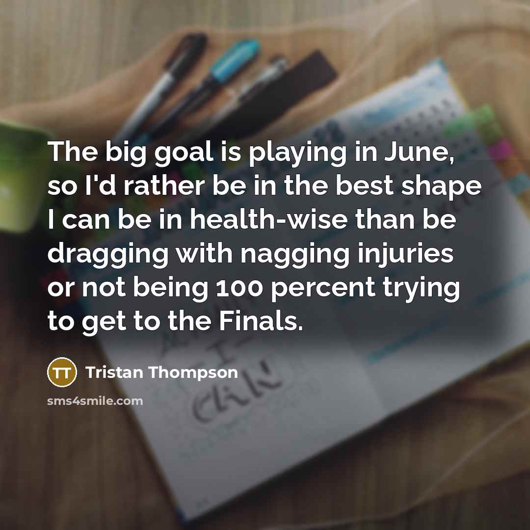 “The big goal is playing in June, so I'd rather…” quote by Tristan Thompson