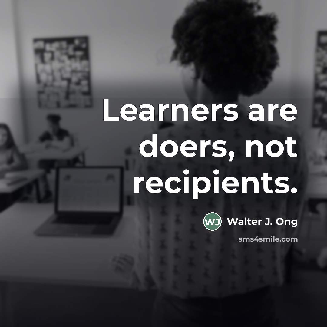 “Learners are doers, not recipients.…” quote by Walter J. Ong