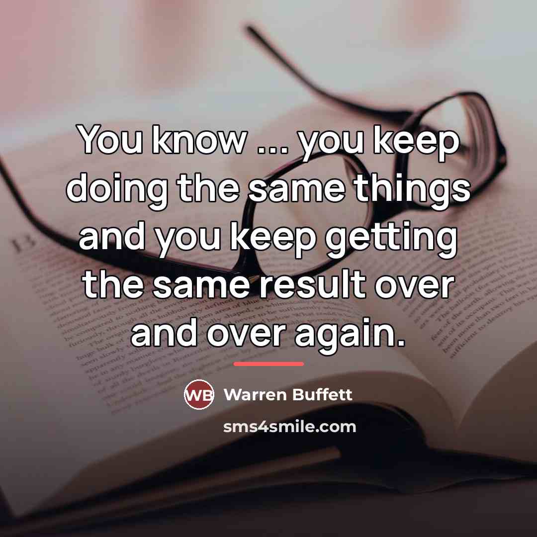 “You know ... you keep doing the same things and…” quote by Warren Buffett