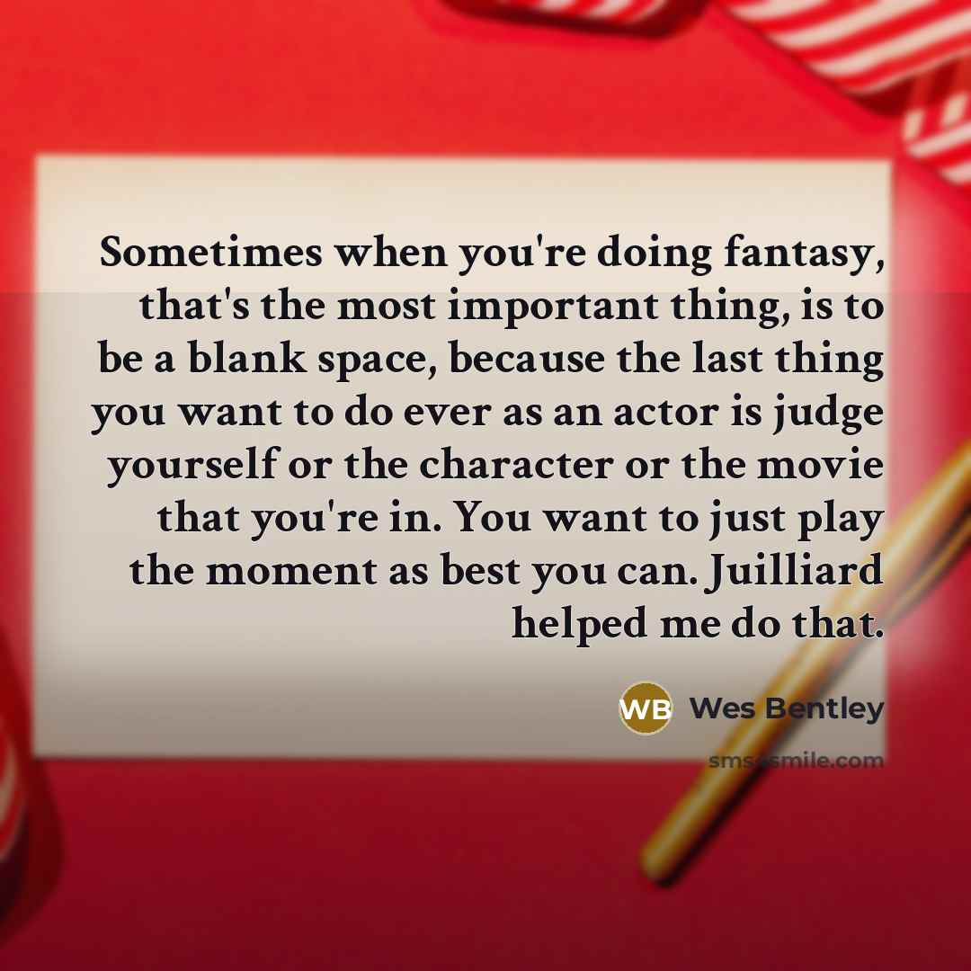 “Sometimes when you're doing fantasy, that's the most important thing,…” quote by Wes Bentley