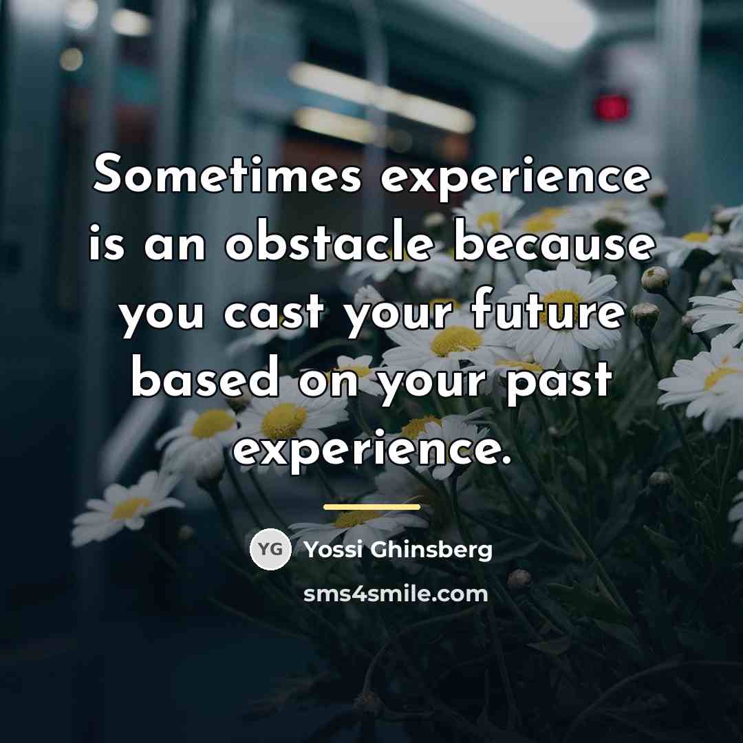 “Sometimes experience is an obstacle because you cast your future…” quote by Yossi Ghinsberg