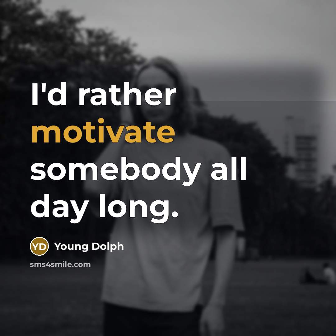 “I'd rather motivate somebody all day long.…” quote by Young Dolph