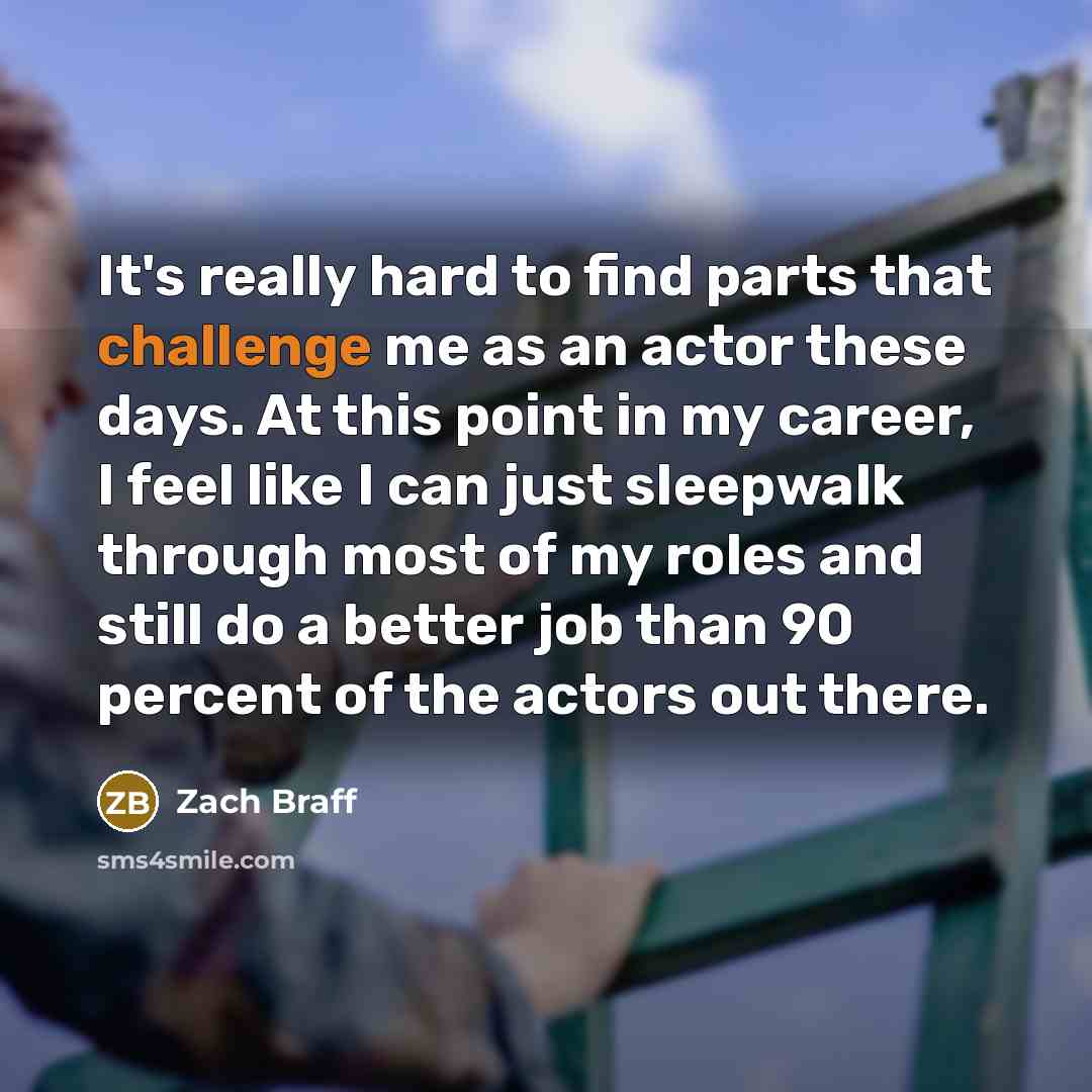 “It's really hard to find parts that challenge me as…” quote by Zach Braff