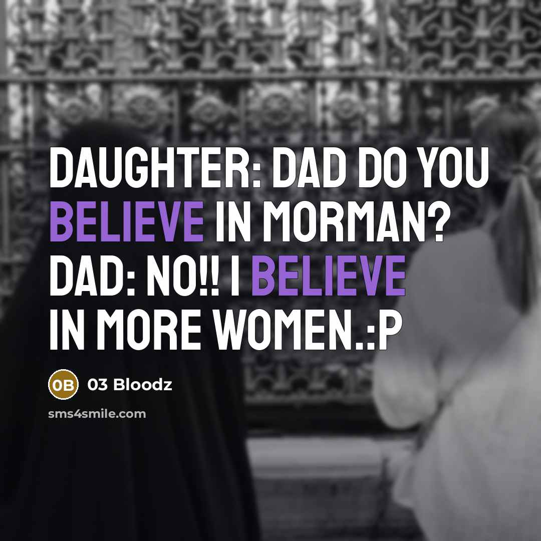 “DAUGHTER: Dad Do You Believe In Morman? DAD: NO!! I Believe In MORE WOMEN.:p” quote by 03 Bloodz