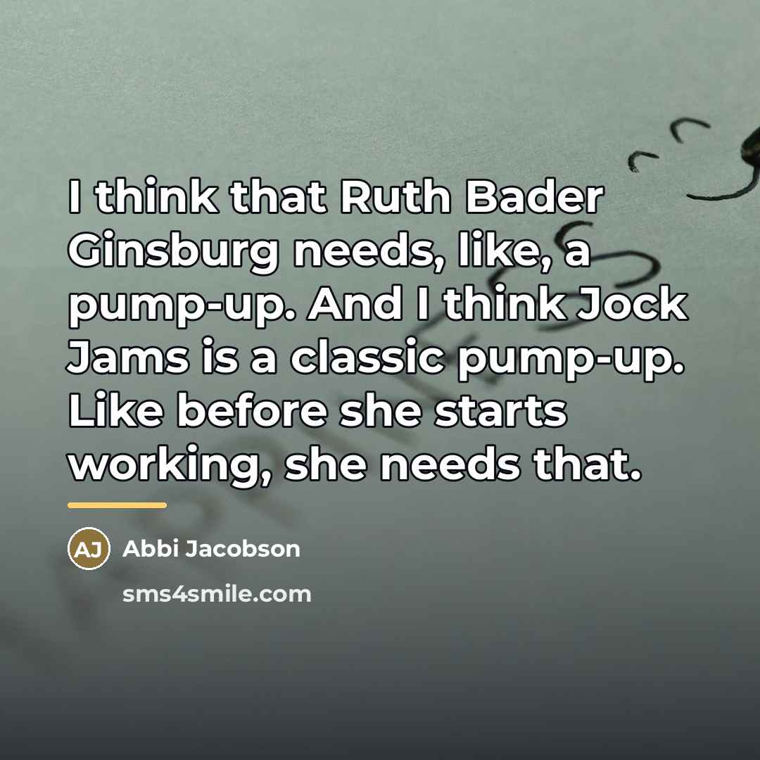 “I think that Ruth Bader Ginsburg needs, like, a pump-up.…” quote by Abbi Jacobson