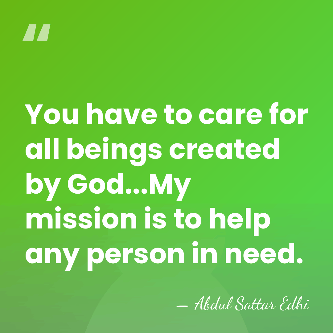 You have to care for all beings created by God...My mission is&hellip; - Abdul Sattar Edhi