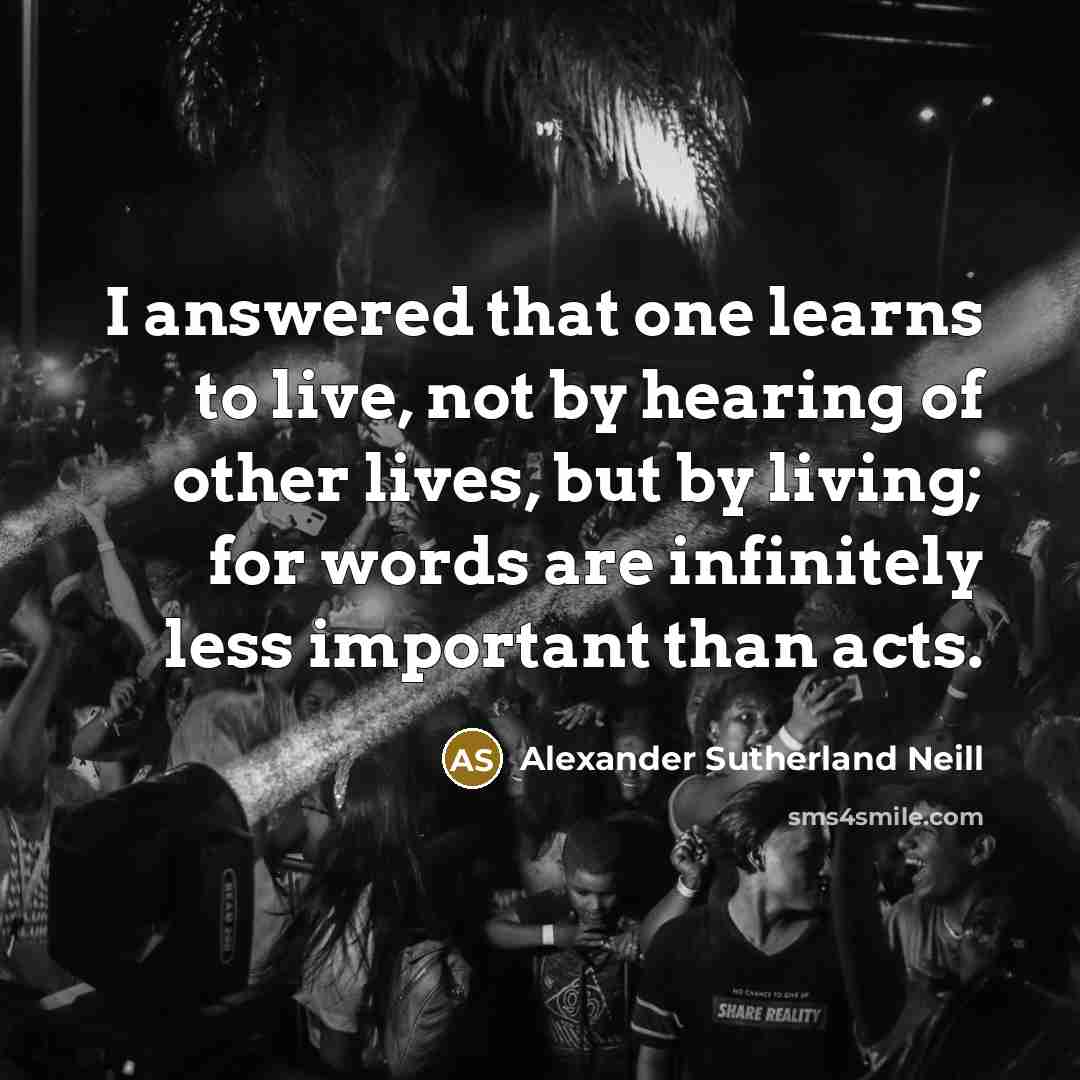 “I answered that one learns to live, not by hearing…” quote by Alexander Sutherland Neill
