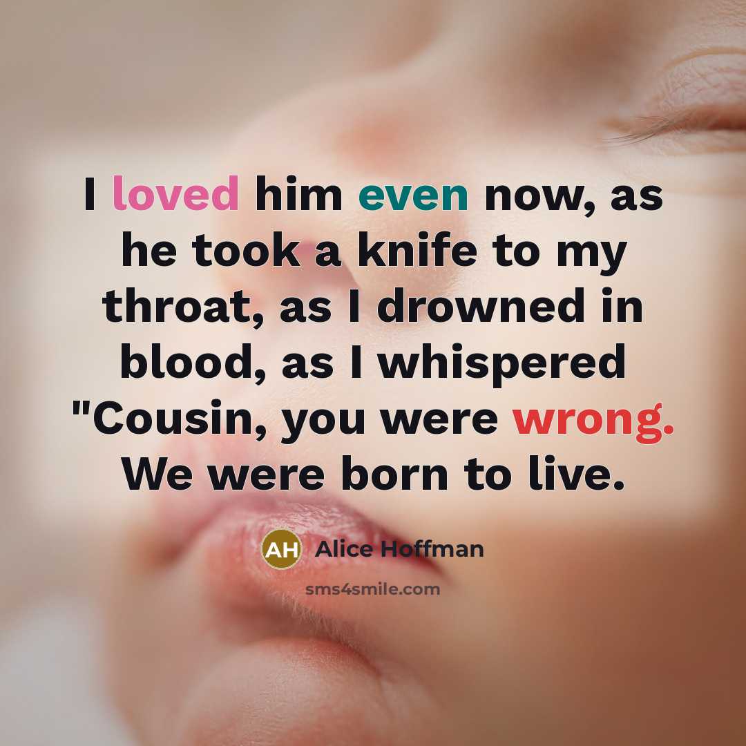 “I loved him even now, as he took a knife…” quote by Alice Hoffman