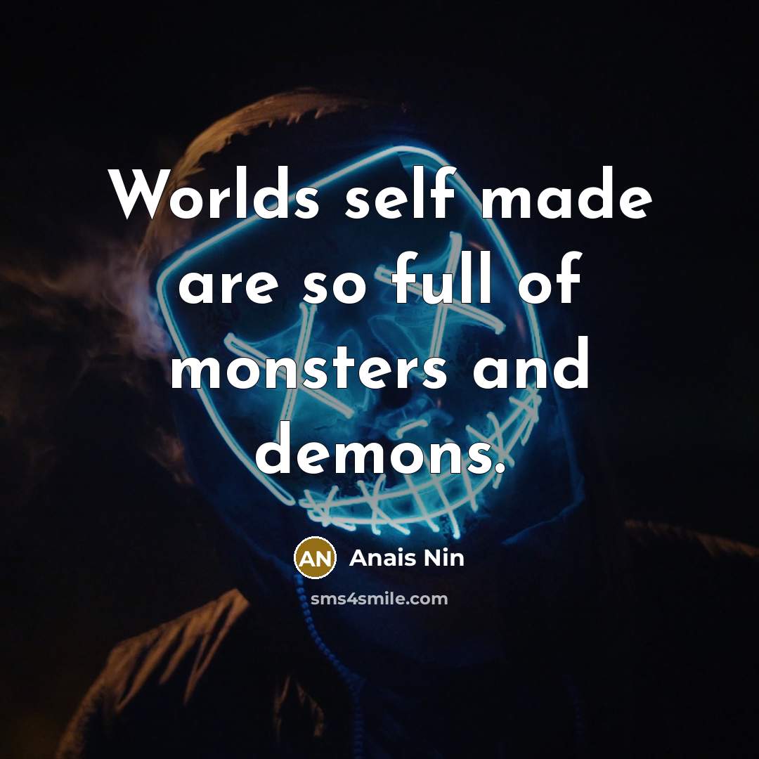 “Worlds self made are so full of monsters and demons.…” quote by Anais Nin