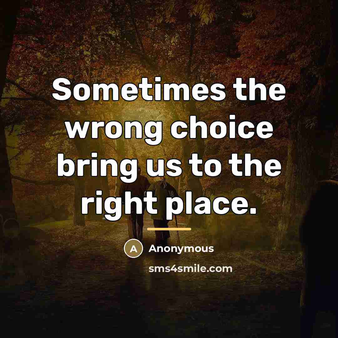 “Sometimes the wrong choice bring us to the right place.…” quote by Anonymous