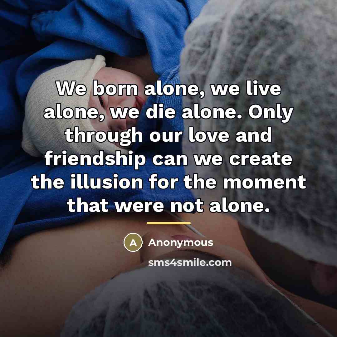 “We born alone, we live alone, we die alone. Only…” quote by Anonymous