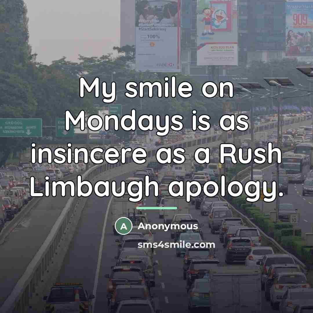 “My smile on Mondays is as insincere as a Rush…” quote by Anonymous