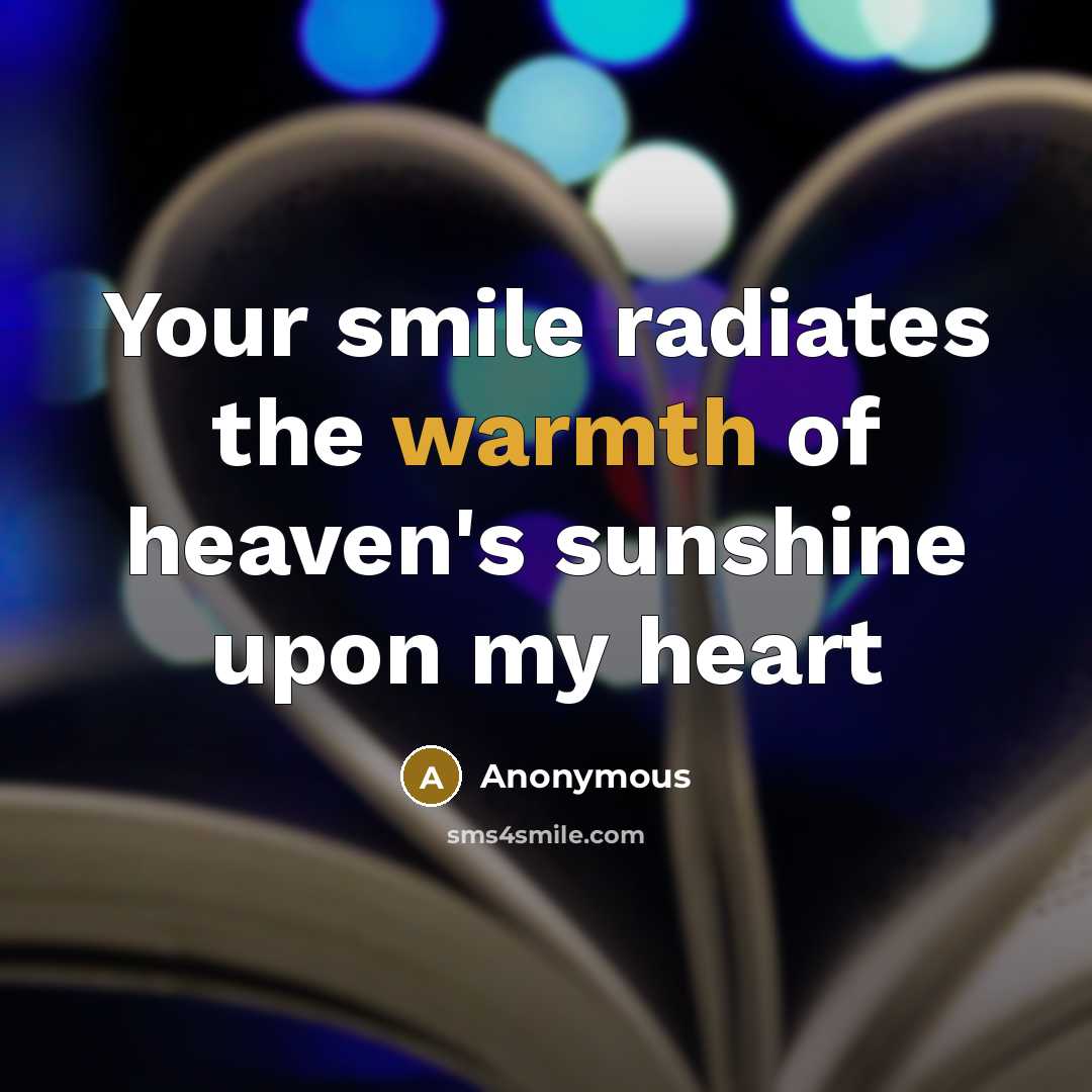 “Your smile radiates the warmth of heaven's sunshine upon my…” quote by Anonymous