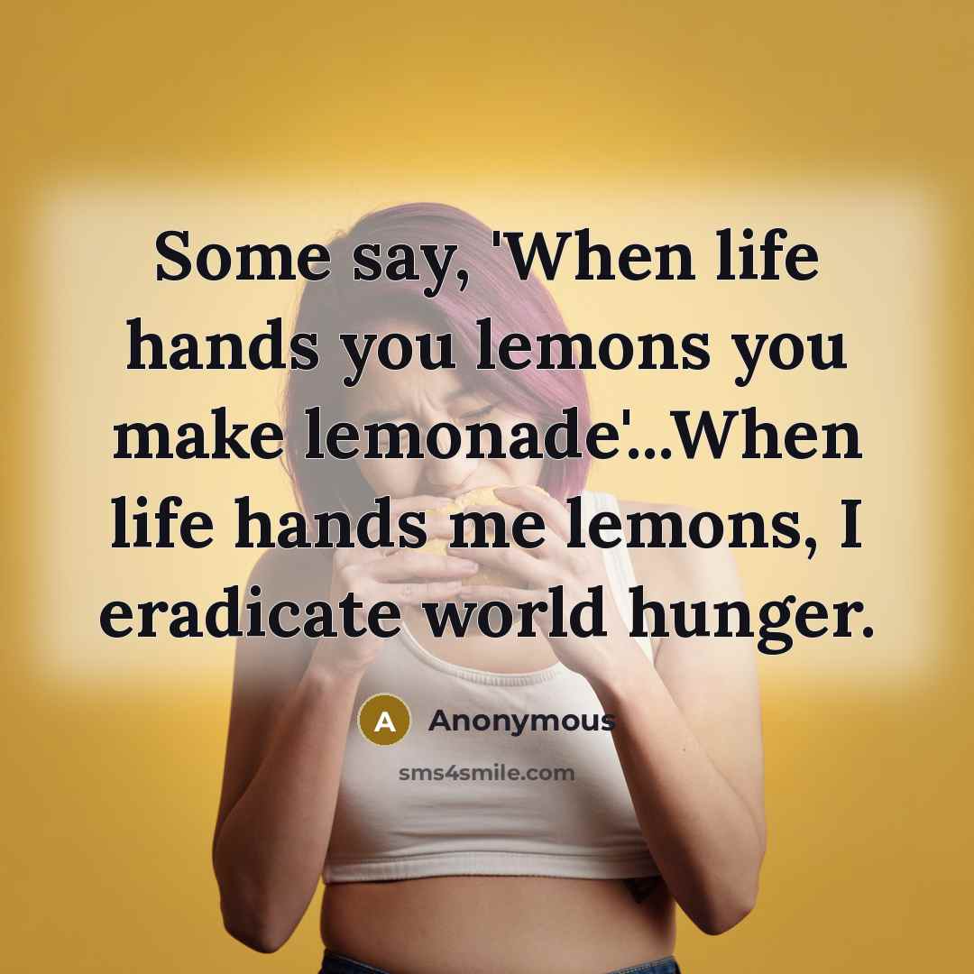“Some say, 'When life hands you lemons you make lemonade'...When…” quote by Anonymous