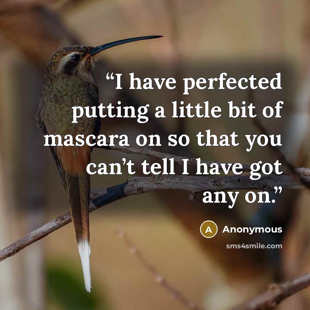 “I have perfected putting a little bit of mascara on so that you can’t tell I have got any on.” quote by Anonymous