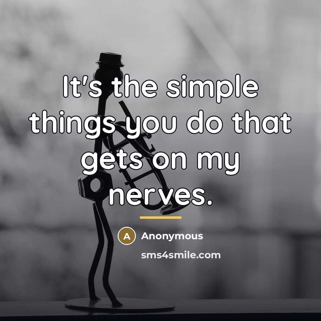 “It's the simple things you do that gets on my…” quote by Anonymous