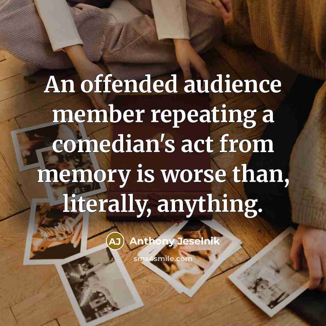 “An offended audience member repeating a comedian's act from memory…” quote by Anthony Jeselnik