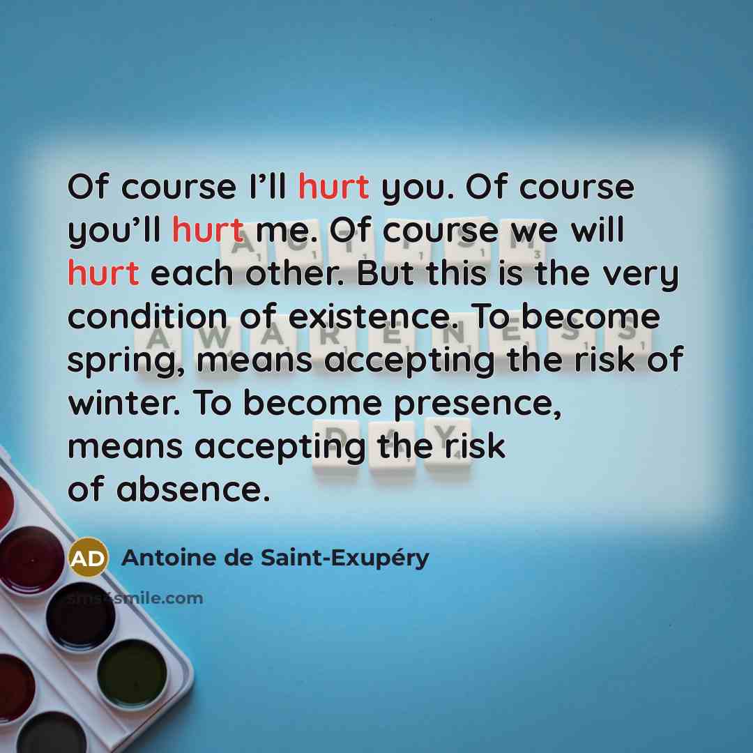 “Of course I’ll hurt you. Of course you’ll hurt me.…” quote by Antoine de Saint-Exupery