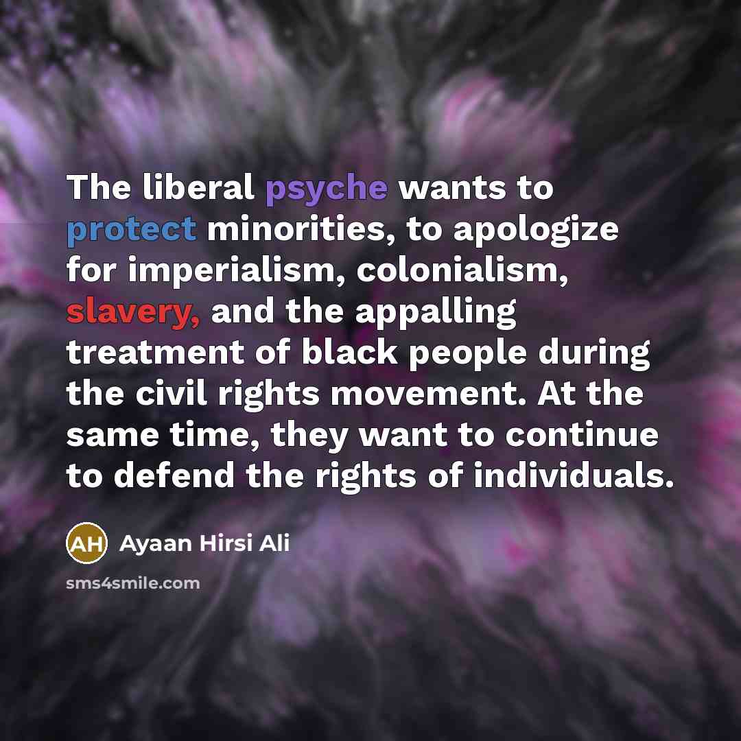 “The liberal psyche wants to protect minorities, to apologize for…” quote by Ayaan Hirsi Ali
