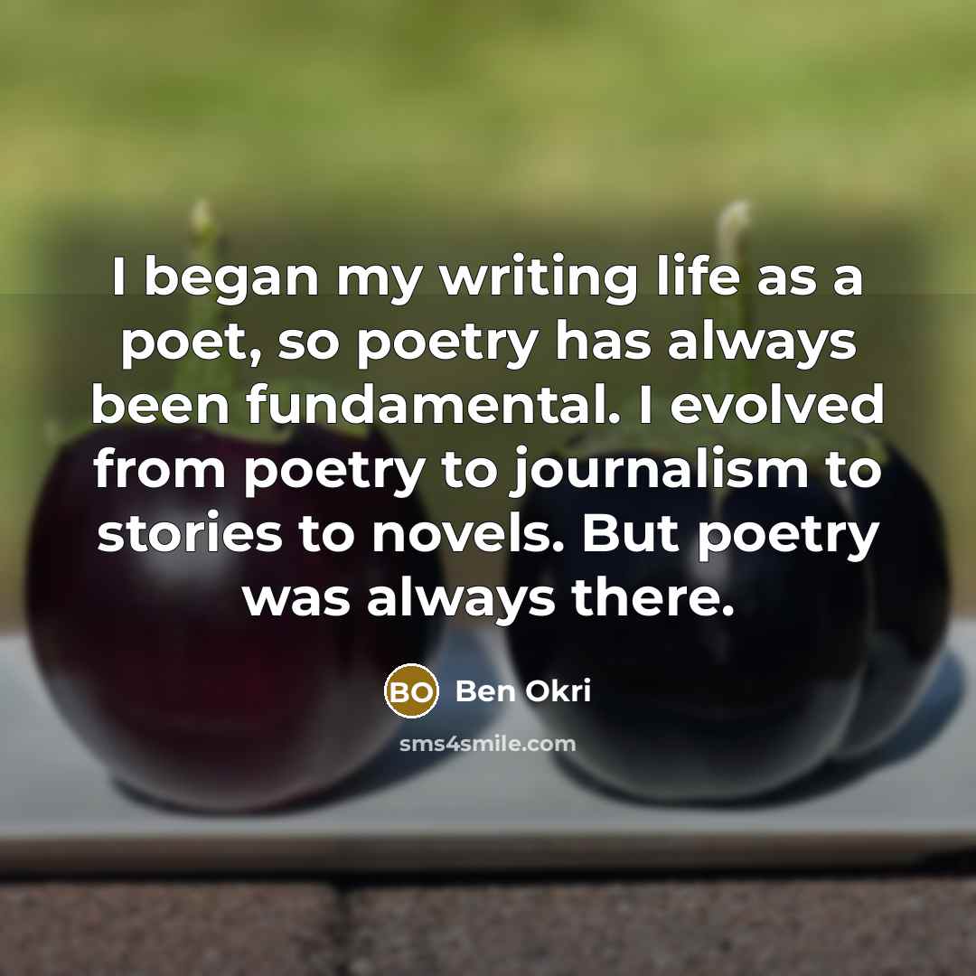 “I began my writing life as a poet, so poetry…” quote by Ben Okri