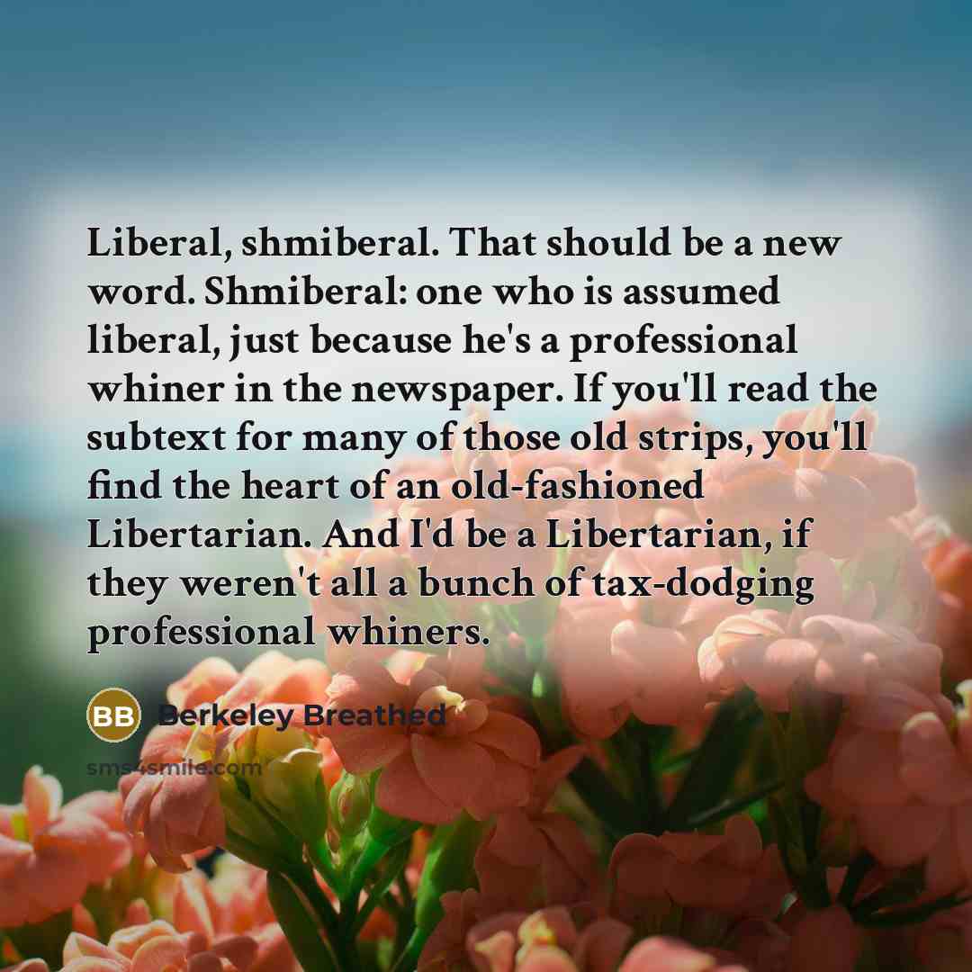 “Liberal, shmiberal. That should be a new word. Shmiberal: one…” quote by Berkeley Breathed
