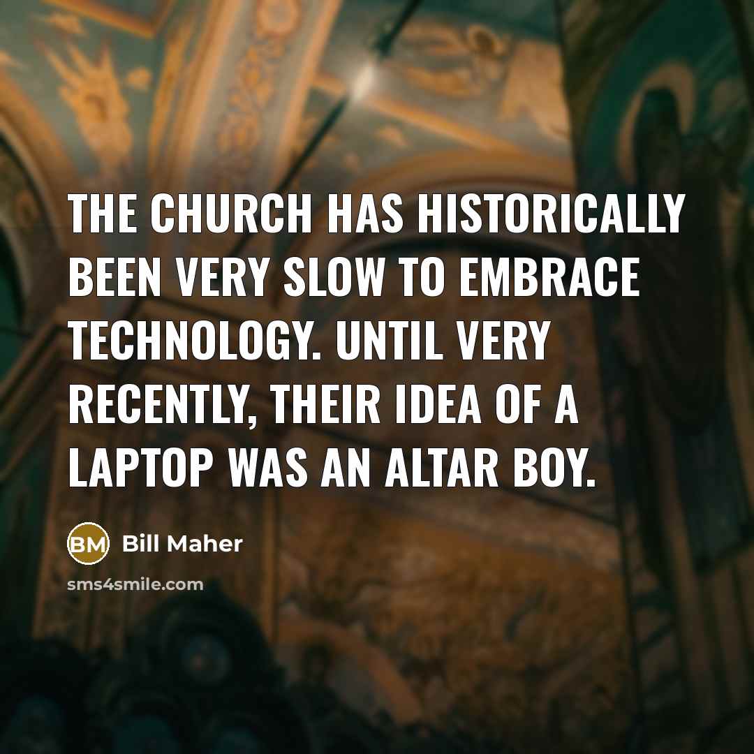 “The church has historically been very slow to embrace technology.…” quote by Bill Maher