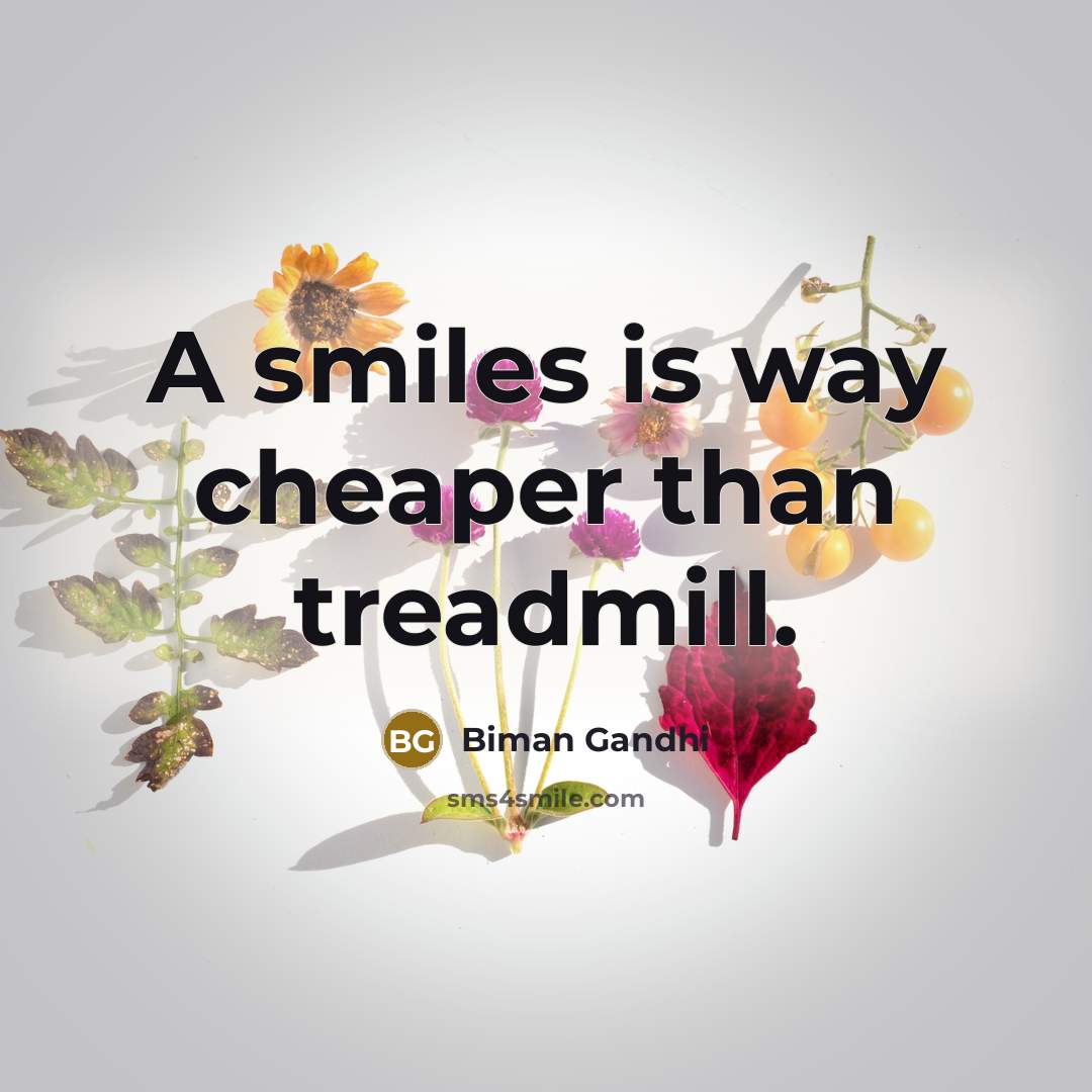 “A smiles is way cheaper than treadmill.…” quote by Biman Gandhi
