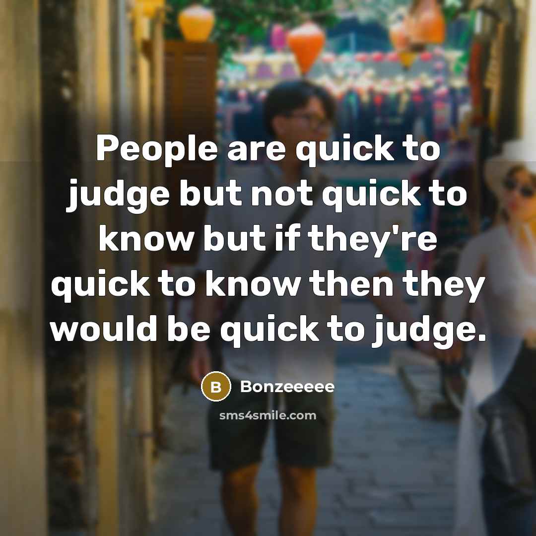 “People are quick to judge but not quick to know but if they're quick to know then they would be quick to judge.” quote by Bonzeeeee