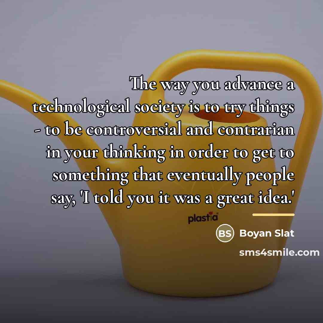 “The way you advance a technological society is to try…” quote by Boyan Slat